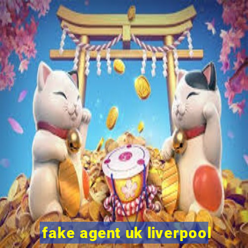 fake agent uk liverpool